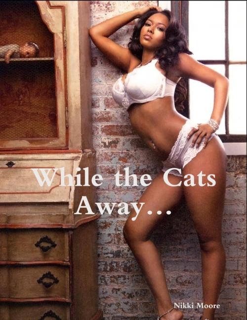 Cover of the book While the Cats Away… by Nikki Moore, Lulu.com