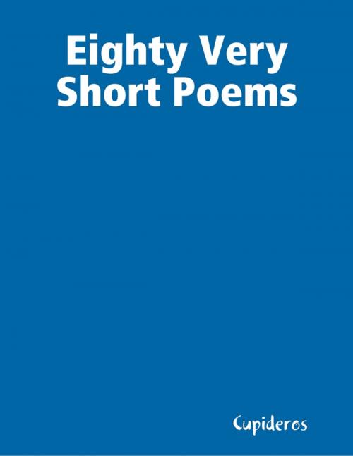Cover of the book Eighty Very Short Poems by Cupideros, Lulu.com