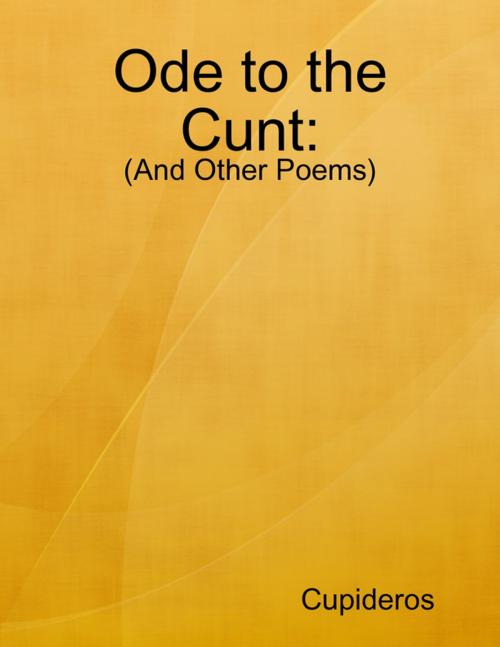 Cover of the book Ode to the Cunt: (And Other Poems) by Cupideros, Lulu.com