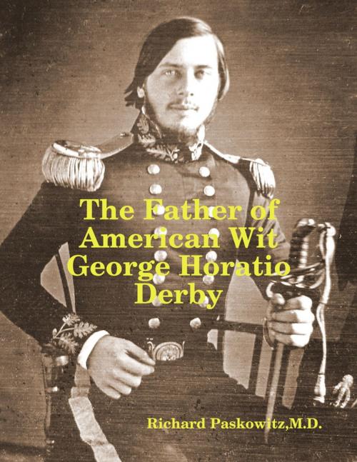 Cover of the book The Father of American Wit: George Horatio Derby by Richard Paskowitz, M.D., Lulu.com
