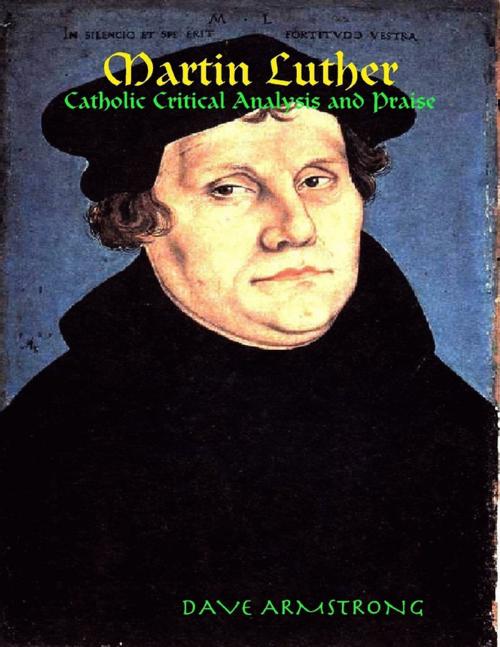 Cover of the book Martin Luther: Catholic Critical Analysis and Praise by Dave Armstrong, Lulu.com