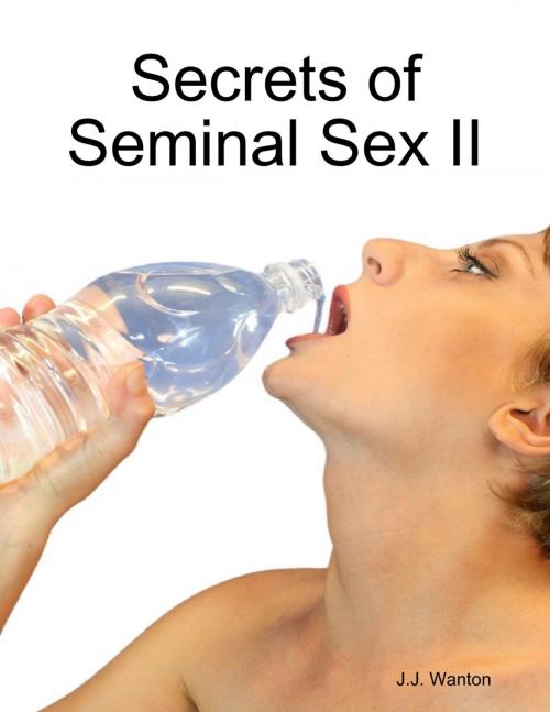 Cover of the book Secrets of Seminal Sex II by J.J. Wanton, Lulu.com
