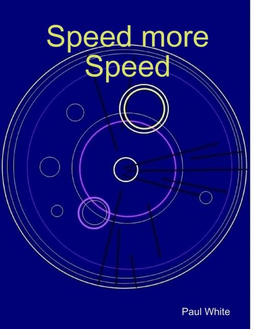 Cover of the book Speed More Speed by Paul White, Lulu.com