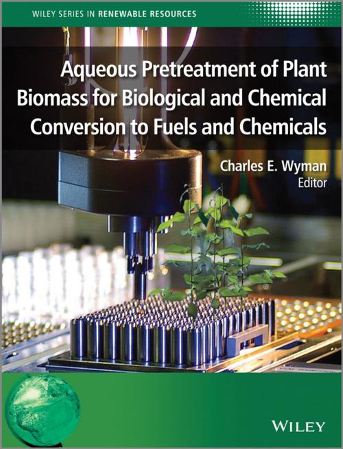 Cover of the book Aqueous Pretreatment of Plant Biomass for Biological and Chemical Conversion to Fuels and Chemicals by , Wiley