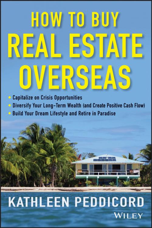 Cover of the book How to Buy Real Estate Overseas by Kathleen Peddicord, Wiley