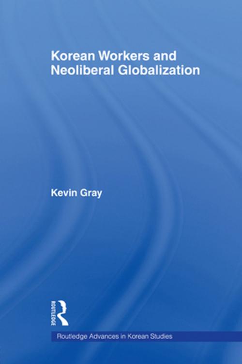 Cover of the book Korean Workers and Neoliberal Globalization by Kevin Gray, Taylor and Francis