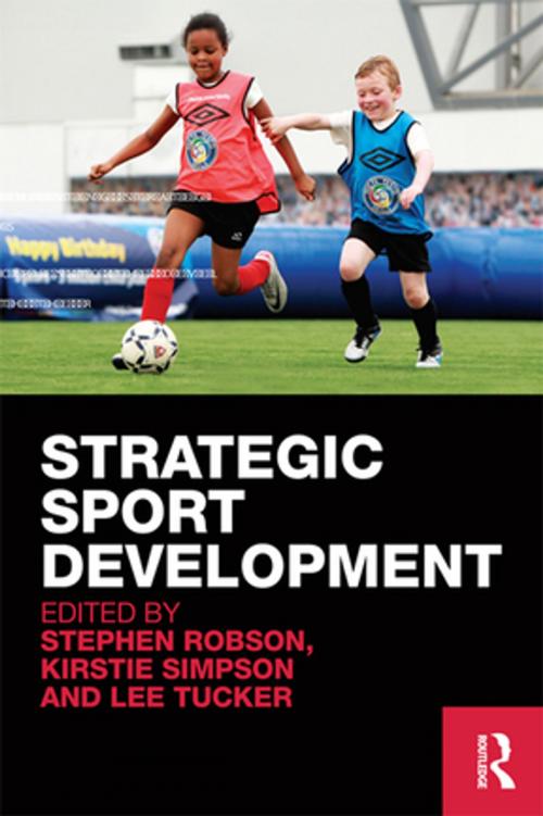 Cover of the book Strategic Sport Development by Stephen Robson, Kirstie Simpson, Lee Tucker, Taylor and Francis