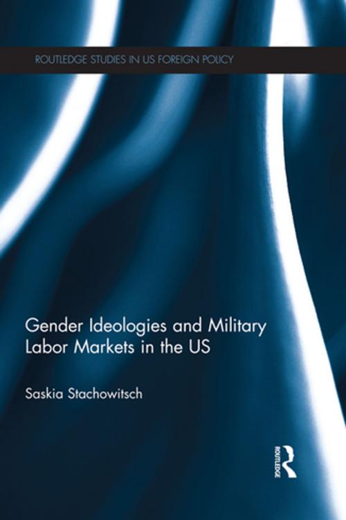 Cover of the book Gender Ideologies and Military Labor Markets in the U.S. by Saskia Stachowitsch, Taylor and Francis