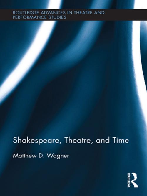 Cover of the book Shakespeare, Theatre, and Time by Matthew Wagner, Taylor and Francis