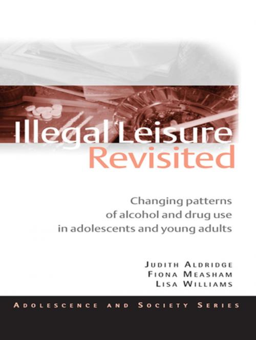 Cover of the book Illegal Leisure Revisited by Judith Aldridge, Fiona Measham, Lisa Williams, Taylor and Francis