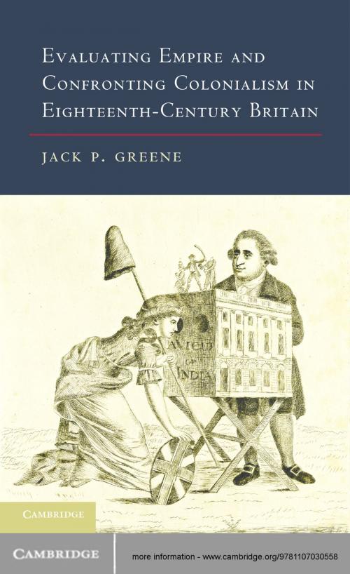 Cover of the book Evaluating Empire and Confronting Colonialism in Eighteenth-Century Britain by Jack P. Greene, Cambridge University Press