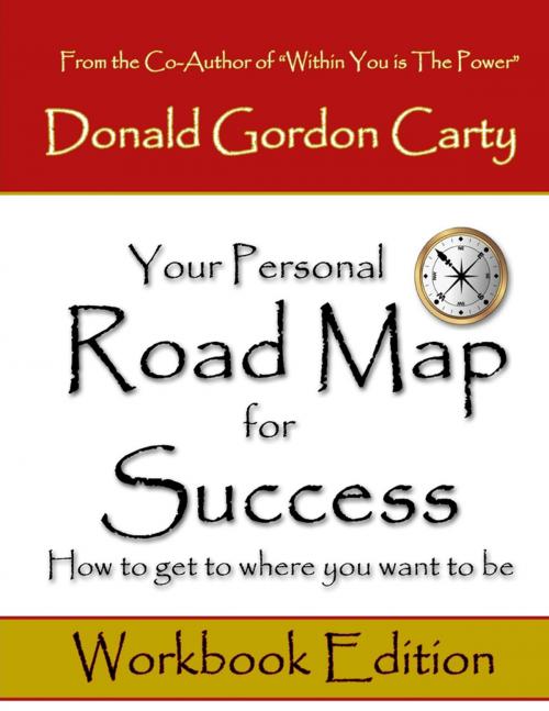 Cover of the book Your Personal Road Map for Success: How to Get to Where You Want to Be: Workbook Edition by Donald Gordon Carty, Lulu.com