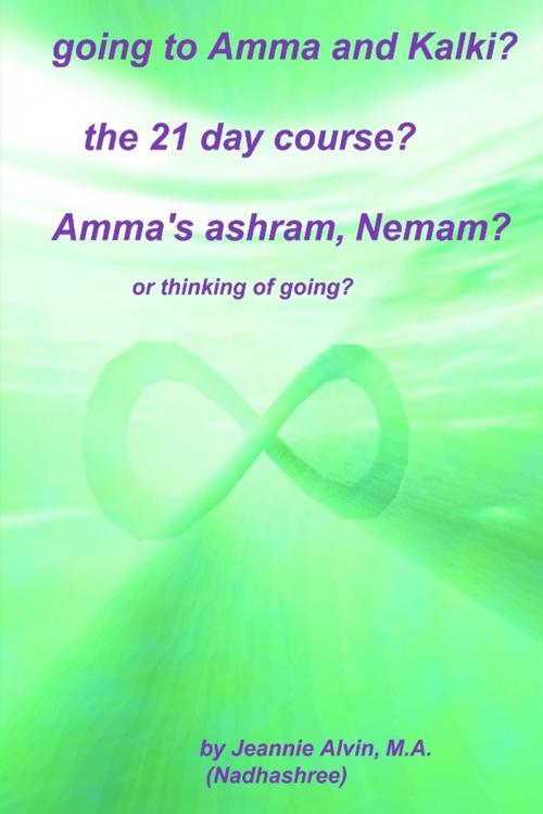 Cover of the book Going to Amma and Kalki? The 21 Day Course? Amma's Ashram, Nemam?: Or Thinking of Going? by Jeannie Alvin M.A. (Nadhashree), Lulu.com