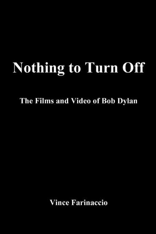 Cover of the book Nothing to Turn Off: The Films and Video of Bob Dylan by Vince Farinaccio, Lulu.com
