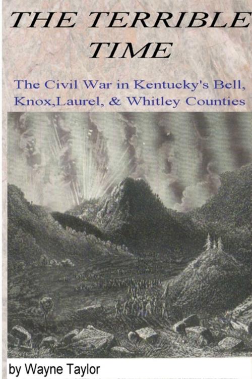 Cover of the book The Terrible Time: The Civil War in Kentuck's Bell, Knox, Laurel & Whitley Counties by Wayne Taylor, Lulu.com