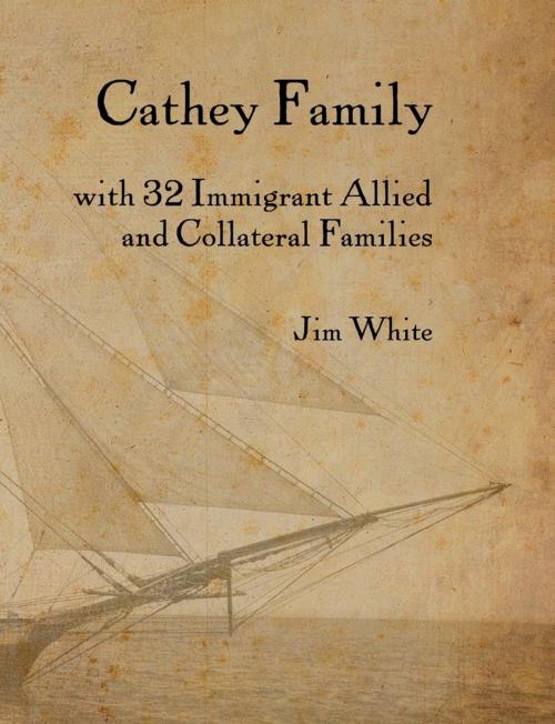 Cover of the book Cathey Family: With 32 Immigrant Allied and Collateral Families by Jim White, Lulu.com