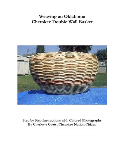 Cover of the book Weaving an Oklahoma Cherokee Double Wall Basket: Step by Step Instructions with Colored Photographs by Charlotte Coats, Lulu.com