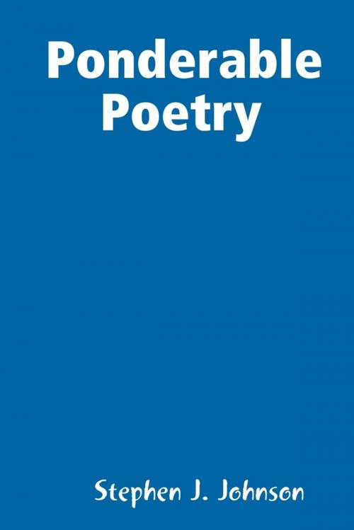Cover of the book Ponderable Poetry by Stephen J. Johnson, Lulu.com