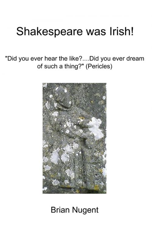Cover of the book Shakespeare Was Irish!: "Did You Ever Hear the Like?...Did You Ever Dream of Such a Thing?" (Pericles) by Brian Nugent, Lulu.com