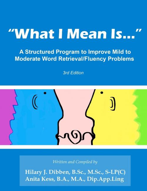 Cover of the book "What I Mean Is...": A Structured Program to Improve Mild to Moderate Retrieval/Fluency Problems: 3rd Edition by Hilary J. Dibben B.Sc M.Sc S-LP(C), Anita Kess B.A. M.A. Dip.App.Ling, Lulu.com