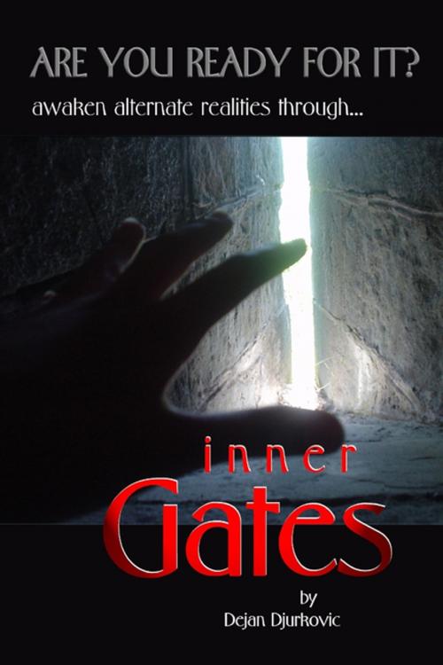 Cover of the book Inner Gates: Are You Ready For It? Awaken Alternate Realities Through... by Dejan Djurkovic, Lulu.com