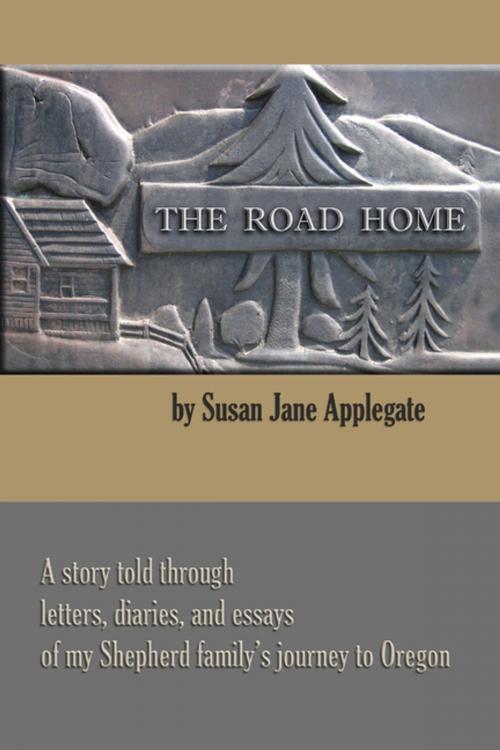 Cover of the book The Road Home: A Story Told through Letters, Diaries, and Essays of my Shepherd Family's Journey to Oregon by Susan Jane Applegate, Lulu.com