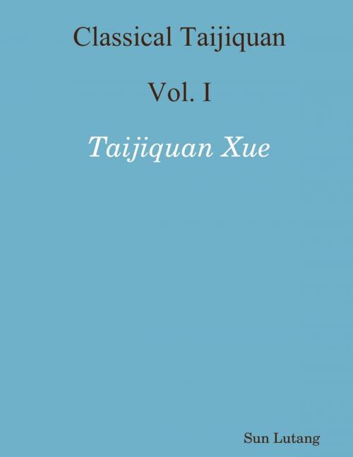 Cover of the book Classical Taijiquan : Vol. I - Taijiquan Xue by Sun Lutang, Lulu.com