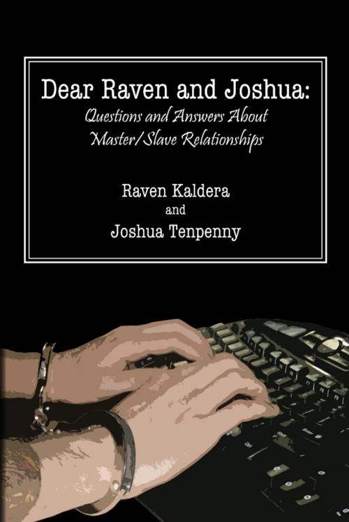 Cover of the book Dear Raven and Joshua: Questions and Answers About Master/Slave Relationships by Joshua Tenpenny, Raven Kaldera, Lulu.com