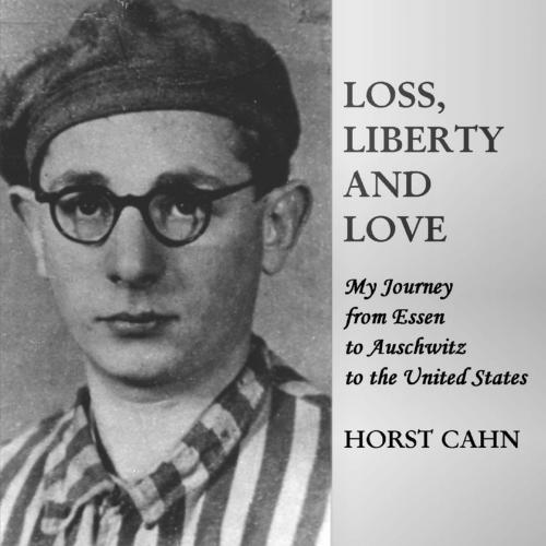 Cover of the book Loss, Liberty and Love: My Journey from Essen to Auschwitz to the United States by Horst Cahn, Lulu.com