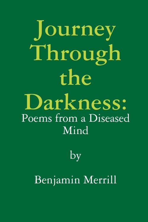 Cover of the book Journey Through the Darkness: Poems From A Diseased Mind by Benjamin Merrill, Lulu.com