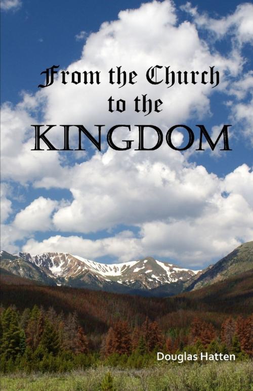 Cover of the book From the Church to the Kingdom by Douglas Hatten, Lulu.com