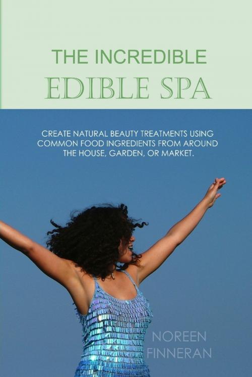 Cover of the book The Incredible Edible Spa: Create Natural Beauty Treatments Using Common Food Ingredients from Around the House, Garden, or Market by Noreen Finneran, Lulu.com
