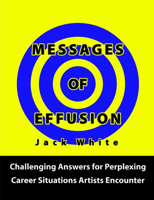 Cover of the book Messages of Effusion: Challenging Answers for Perplexing Career Situations Artists Encounter by Jack White, Lulu.com
