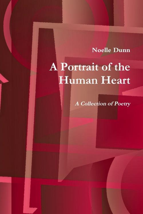 Cover of the book A Portrait of the Human Heart: A Collection Of Poetry by Noelle Dunn, Lulu.com