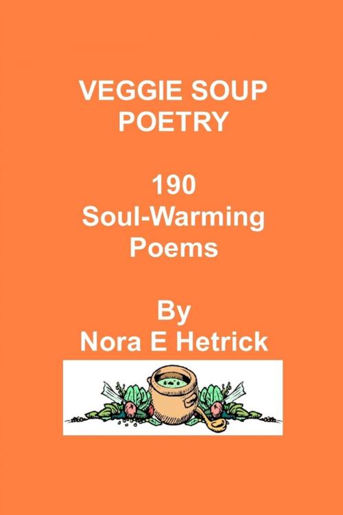 Cover of the book Veggie Soup Poetry: 190 Soul-Warming Poems by Nora E. Hetrick, Lulu.com