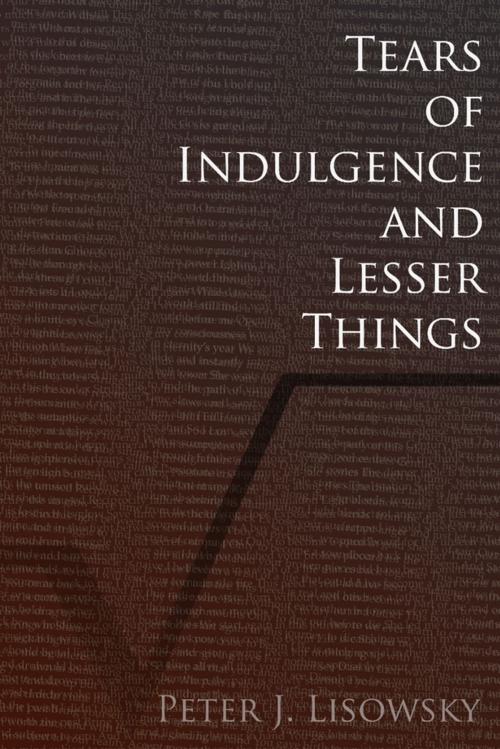 Cover of the book Tears of Indulgence and Lesser Things by Peter J. Lisowsky, Lulu.com