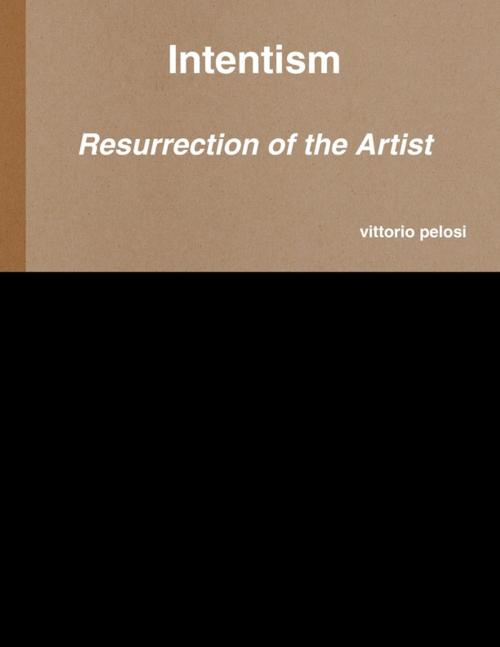 Cover of the book Intentism: Resurrection of the Artist by Vittorio Pelosi, Lulu.com