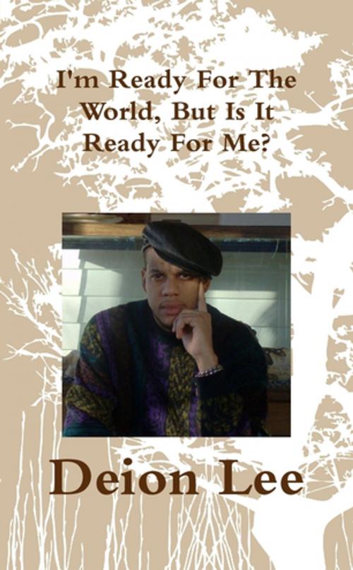 Cover of the book I'm Ready for the World, But is it Ready for Me by Deion Lee, Lulu.com