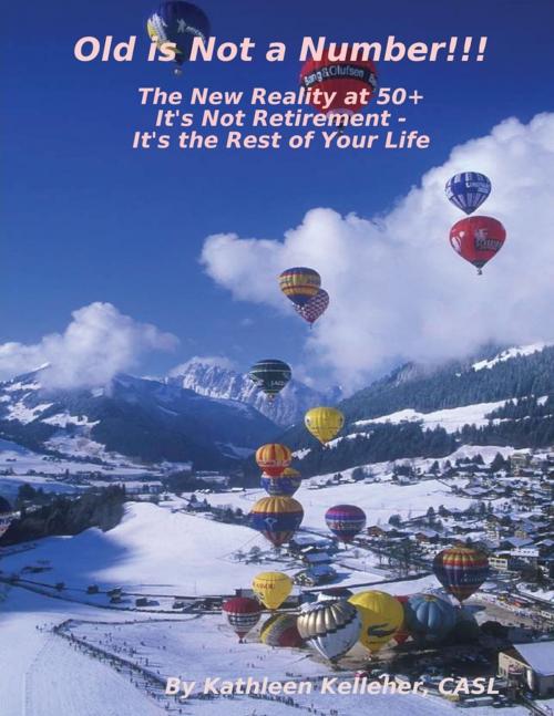 Cover of the book Old Is Not a Number!!!: The New Reality at 50+: It's Not Retirement - It's the Rest of Your Life by Kathleen Kelleher, CASL, Lulu.com