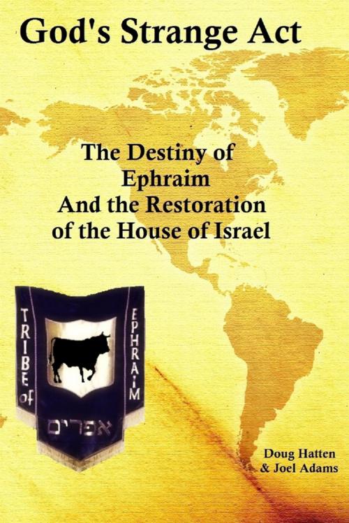 Cover of the book God's Strange Act: The Destiny of Ephraim And the Restoration of the House of Israel by Doug Hatten, Lulu.com