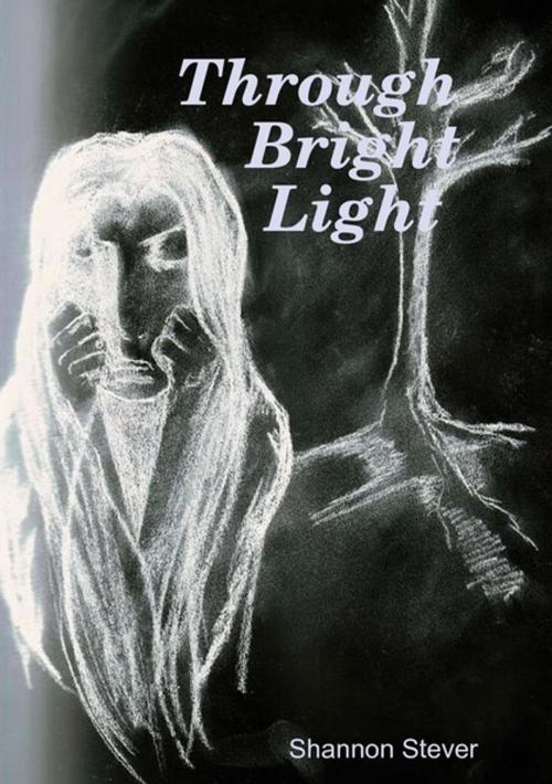 Cover of the book Through Bright Light by Shannon Stever, Lulu.com