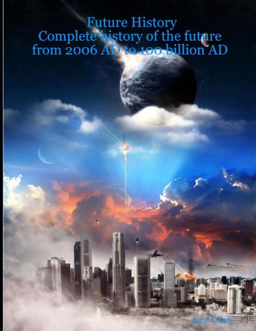 Cover of the book Future History: Complete History of the Future from 2006 AD to 100 Billion AD by Igor Kryan, Lulu.com