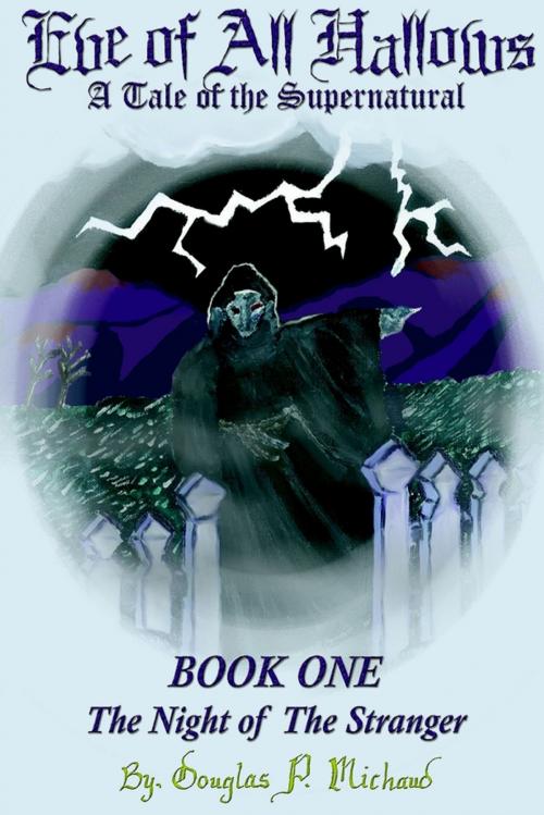 Cover of the book Eve of All Hallows: A Tale Of The Supernatural: Book One The Night Of The Stranger by Douglas P. Michaud, Lulu.com