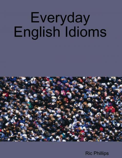 Cover of the book Everyday English Idioms by Ric Phillips, Lulu.com