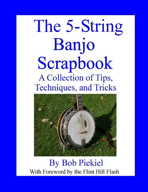 Cover of the book The 5-String Banjo Scrapbook: A Collection of Tips Techniques and Tricks by Robert Piekiel, Lulu.com