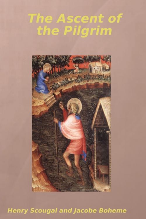 Cover of the book The Ascent of the Pilgrim by Jacobe Boheme, Henry Scougal, Lulu.com
