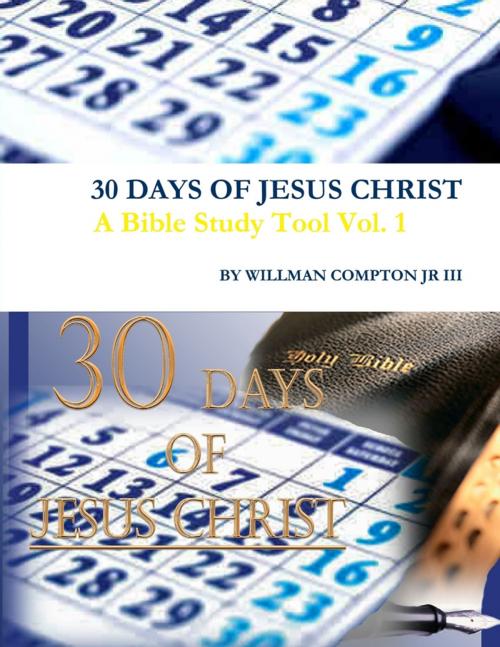 Cover of the book 30 Days of Jesus Christ: A Bible Study Tool Vol. 1 by Willman Compton Jr III, Lulu.com