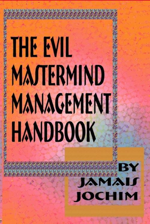 Cover of the book The Evil Mastermind Management Book by Jamais Jochim, Lulu.com