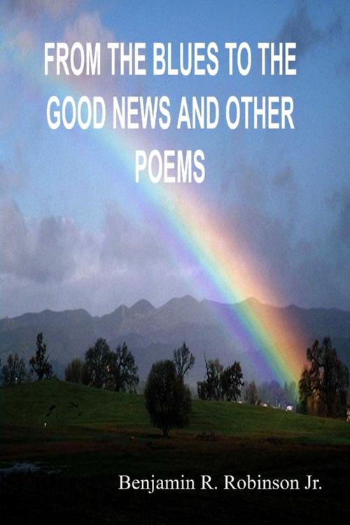 Cover of the book From the Blues to the Good News and Other Poems by Benjamin R. Robinson Jr., Lulu.com