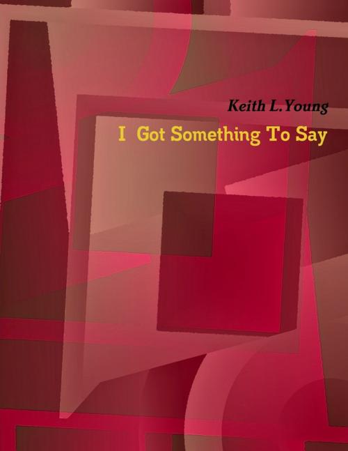 Cover of the book I Got Something to Say by Keith L. Young, Lulu.com